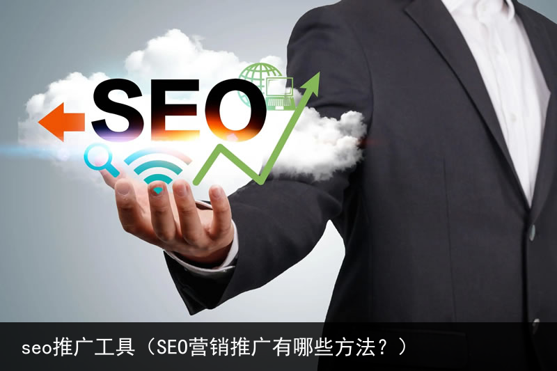 seo推广工具（SEO营销推广有哪些方法？）(图1)