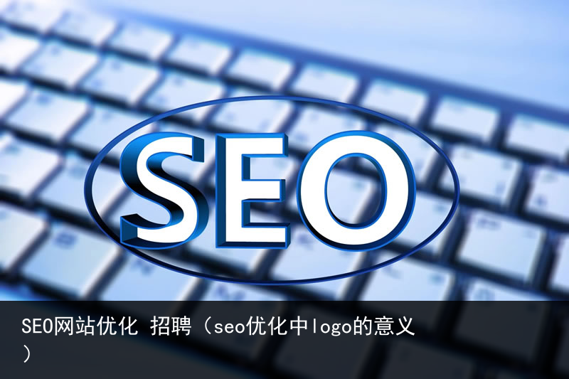 SEO网站优化 招聘（seo优化中logo的意义）(图1)