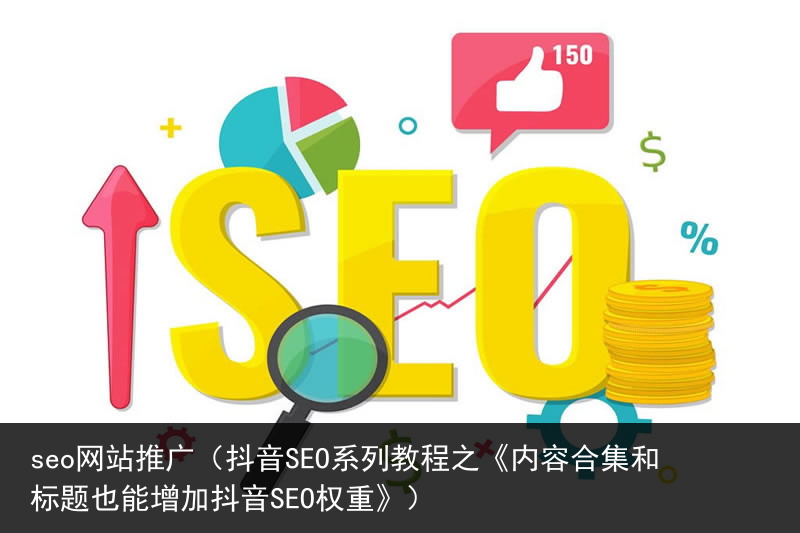 seo网站推广（抖音SEO系列教程之《内容合集和标题也能增加抖音SEO权重》）(图5)