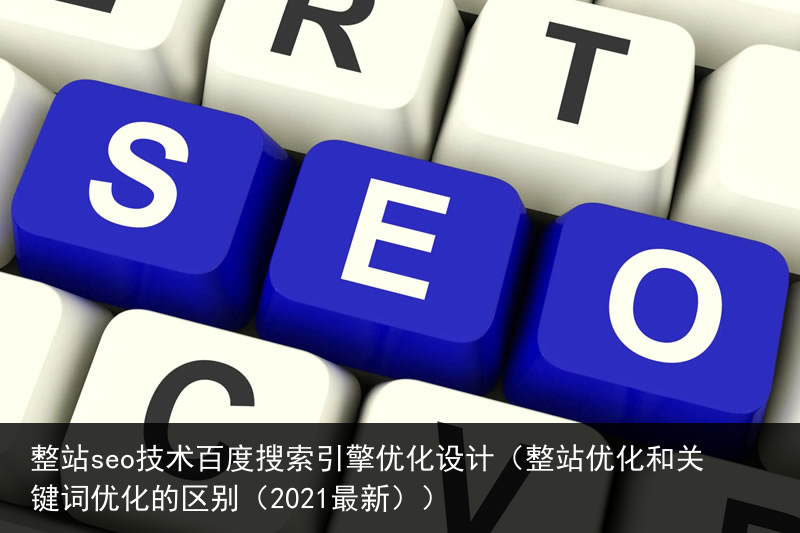 整站seo技术百度搜索引擎优化设计（整站优化和关键词优化的区别（2021最新））(图2)