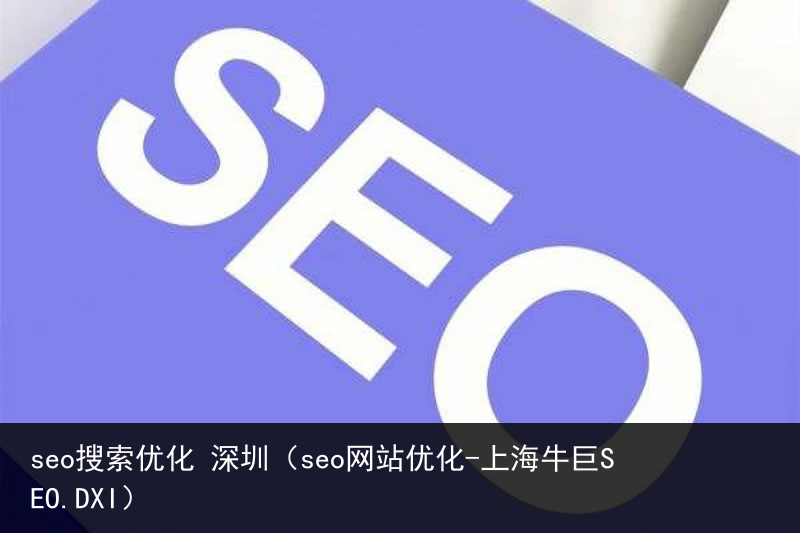 seo搜索优化 深圳（seo网站优化-上海牛巨SEO.DXI）(图1)