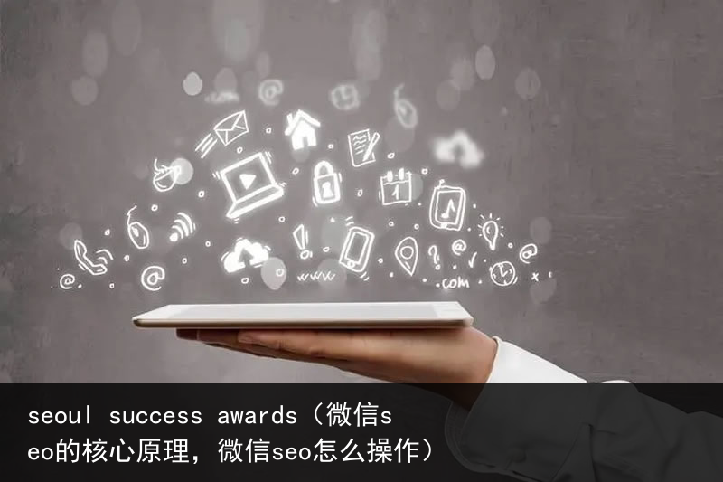 seoul success awards（微信seo的核心原理，微信seo怎么操作）(图1)