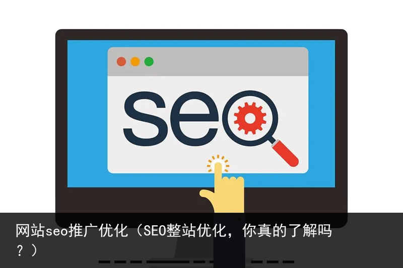 网站seo推广优化（SEO整站优化，你真的了解吗？）(图2)