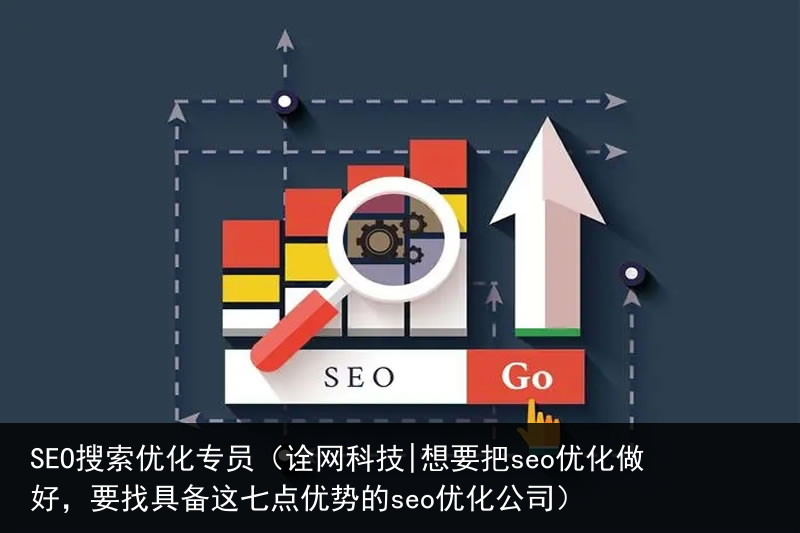 SEO搜索优化专员（想要把seo优化做好，要找具备这七点优势的seo优化公司）(图1)