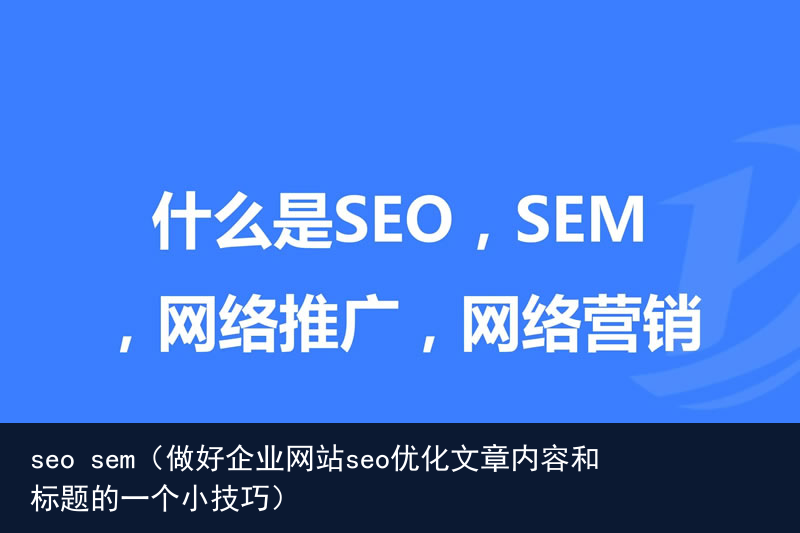 seo sem（做好企业网站seo优化文章内容和标题的一个小技巧）(图1)
