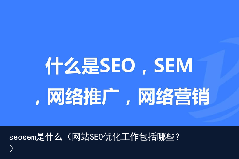 seosem是什么（网站SEO优化工作包括哪些？）(图1)